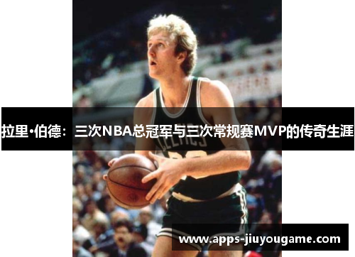 拉里·伯德：三次NBA总冠军与三次常规赛MVP的传奇生涯