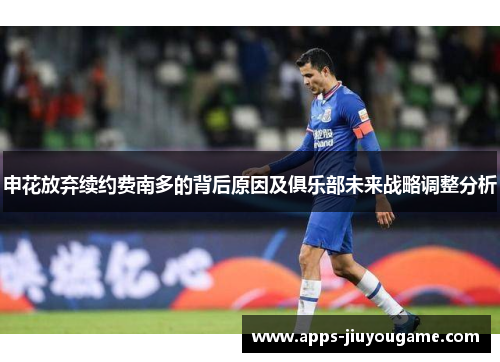 申花放弃续约费南多的背后原因及俱乐部未来战略调整分析