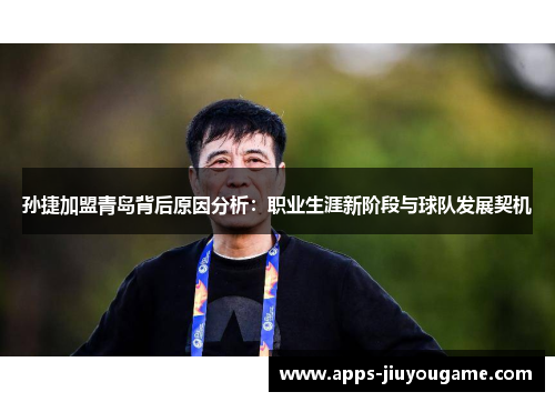 孙捷加盟青岛背后原因分析：职业生涯新阶段与球队发展契机