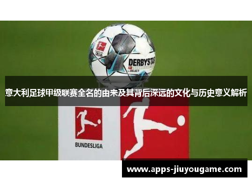 意大利足球甲级联赛全名的由来及其背后深远的文化与历史意义解析