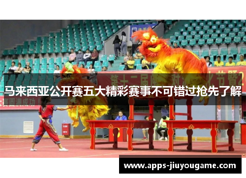 马来西亚公开赛五大精彩赛事不可错过抢先了解 马来西亚公开赛五大精彩赛事不可错过抢先了解