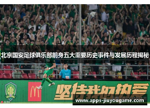 北京国安足球俱乐部前身五大重要历史事件与发展历程揭秘 北京国安足球俱乐部前身五大重要历史事件与发展历程揭秘
