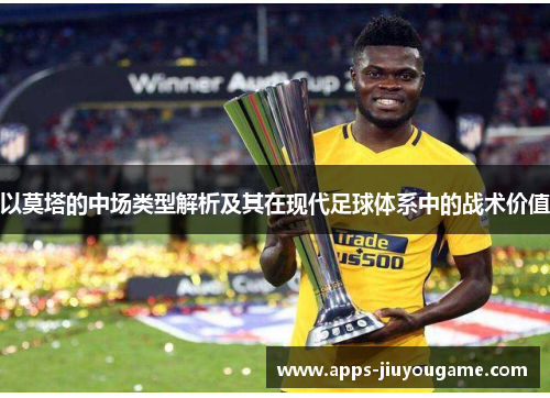 以莫塔的中场类型解析及其在现代足球体系中的战术价值 以莫塔的中场类型解析及其在现代足球体系中的战术价值