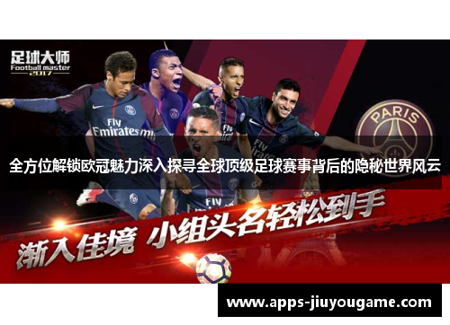 全方位解锁欧冠魅力深入探寻全球顶级足球赛事背后的隐秘世界风云 全方位解锁欧冠魅力深入探寻全球顶级足球赛事背后的隐秘世界风云