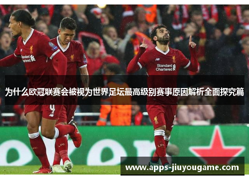 为什么欧冠联赛会被视为世界足坛最高级别赛事原因解析全面探究篇 为什么欧冠联赛会被视为世界足坛最高级别赛事原因解析全面探究篇