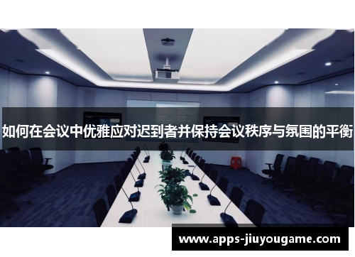 如何在会议中优雅应对迟到者并保持会议秩序与氛围的平衡