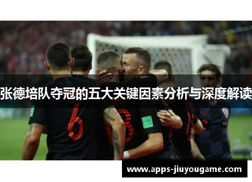 张德培队夺冠的五大关键因素分析与深度解读