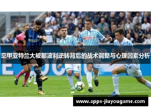 意甲亚特兰大被那波利逆转背后的战术调整与心理因素分析