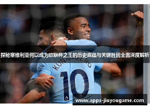 探秘塞维利亚何以成为欧联杯之王的历史底蕴与关键胜因全面深度解析